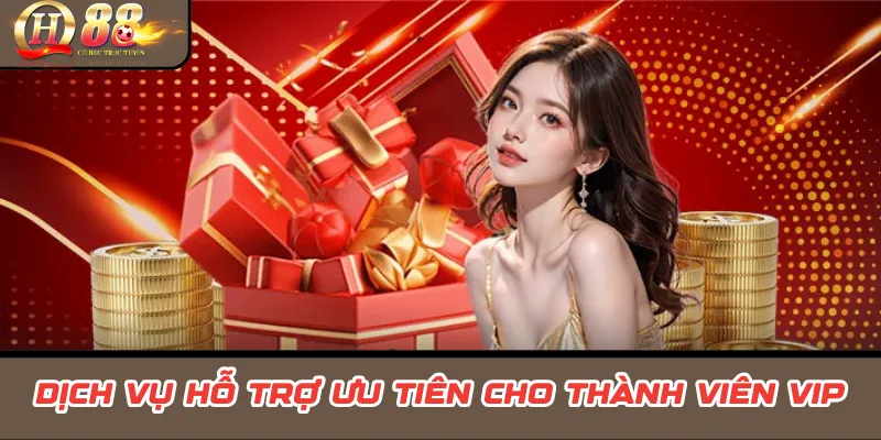 Dịch vụ hỗ trợ ưu tiên cho thành viên VIP