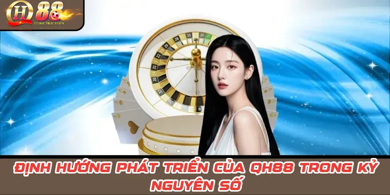 Giới Thiệu QH88 – Định Hướng, Giá Trị Cốt Lõi & Ưu Điểm 1 Định hướng phát triển của QH88 trong kỷ nguyên số